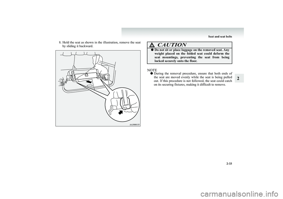 MITSUBISHI SHOGUN 2008   (in English) Manual PDF Seat and seat belts 
2-33
2
8. Hold the seat as shown in the illustration, remove the seat 
by sliding it backward.
NOTE● 
During the removal procedure, ensure that both ends of the seat are moved e