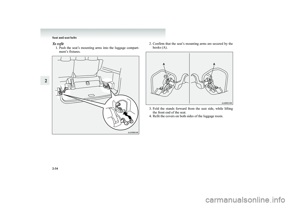 MITSUBISHI SHOGUN 2008   (in English) Manual PDF 2-34 Seat and seat belts
2
To refit1. Push the seat’s mounting ar 
ms into the luggage compart- 
ment’s fixtures. 
2. Confirm that the seat’s mo 
unting arms are secured by the 
hooks (A). 
3. F