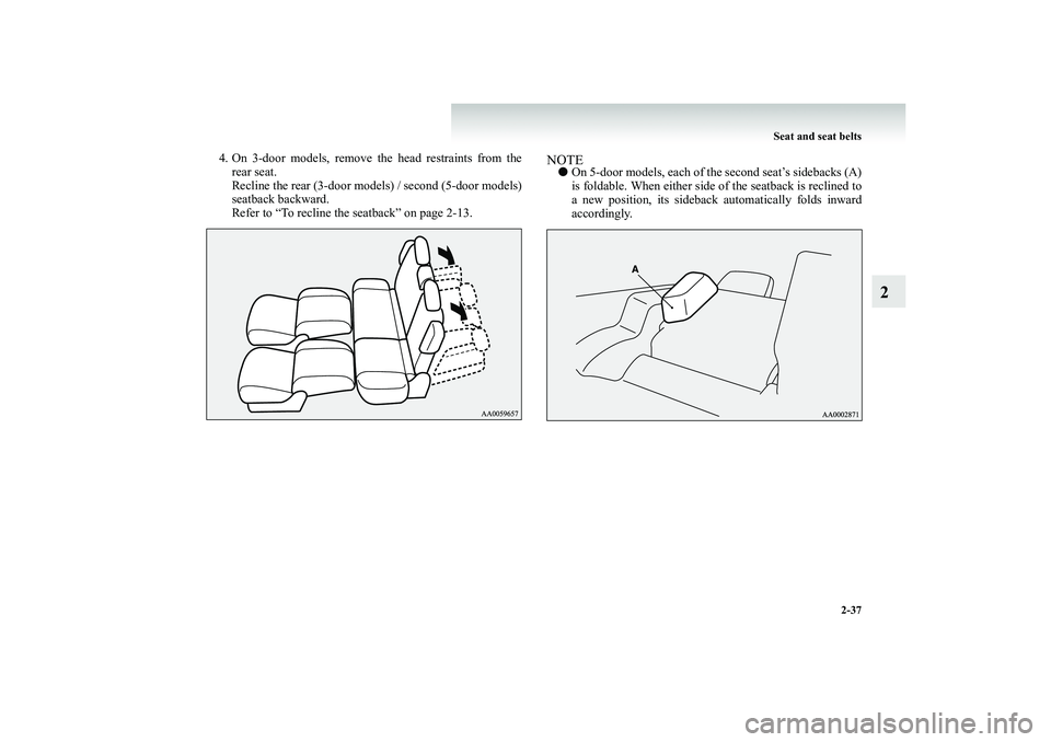MITSUBISHI SHOGUN 2008 (in English) Manual Online Seat and seat belts
2-37
2
4. On 3-door models, remove the head restraints from the
rear seat. Recline the rear (3-door models) / second (5-door models) seatback backward.Refer to “To recline the MITSUBISHI SHOGUN 2008 (in English) Manual Online Seat and seat belts
2-37
2
4. On 3-door models, remove the head restraints from the
rear seat. Recline the rear (3-door models) / second (5-door models) seatback backward.Refer to “To recline the
