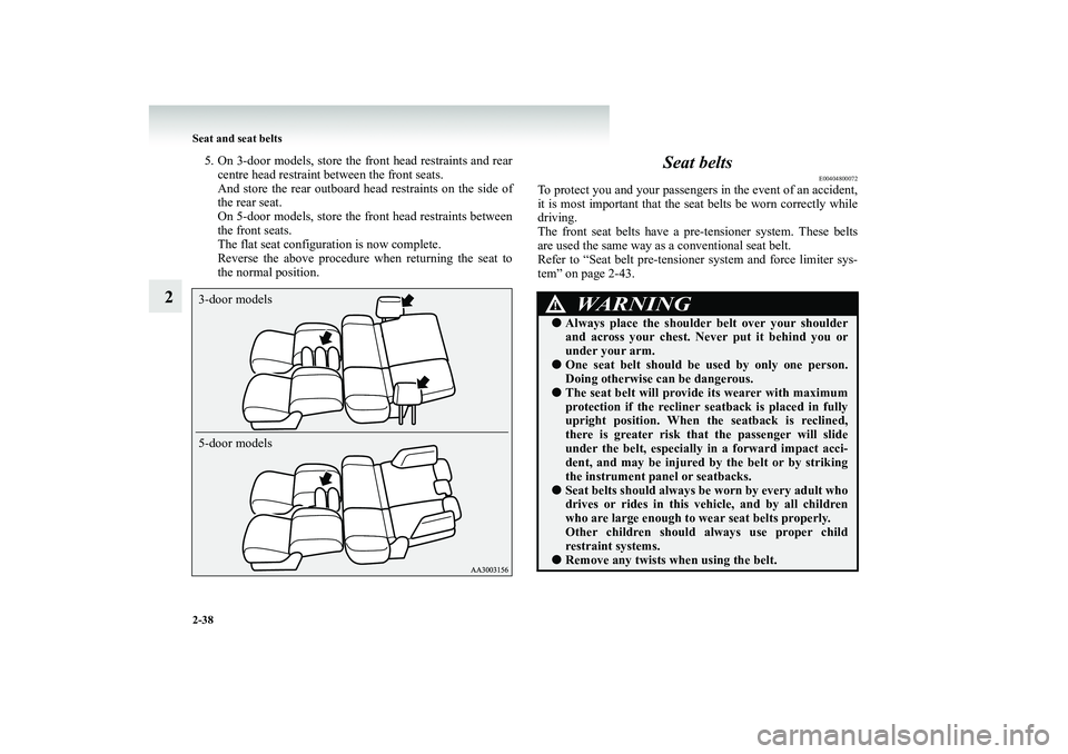 MITSUBISHI SHOGUN 2008 (in English) Manual Online 2-38 Seat and seat belts
2
5. On 3-door models, store the front head restraints and rear
centre head restraint between the front seats. And store the rear outboard head restraints on the side of the MITSUBISHI SHOGUN 2008 (in English) Manual Online 2-38 Seat and seat belts
2
5. On 3-door models, store the front head restraints and rear
centre head restraint between the front seats. And store the rear outboard head restraints on the side of the