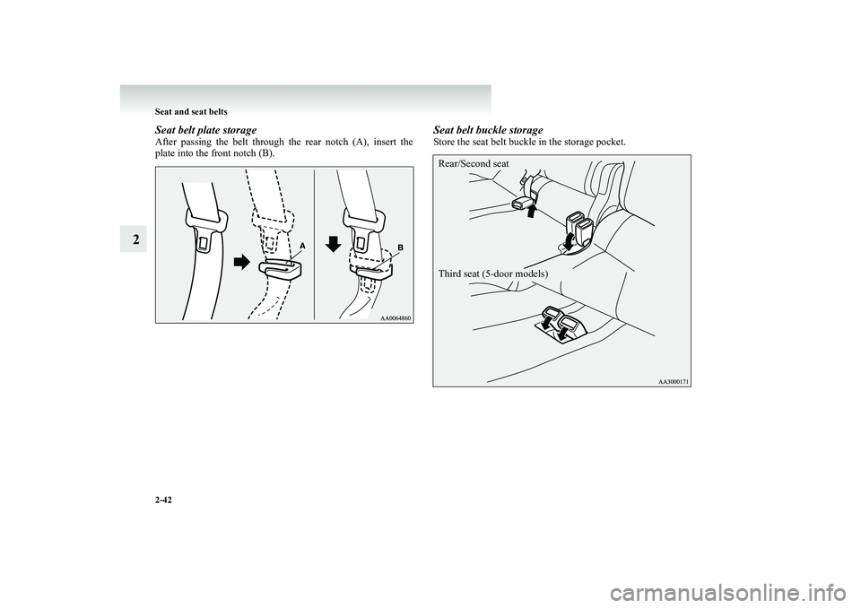MITSUBISHI SHOGUN 2008 (in English) Manual Online 2-42 Seat and seat belts
2
Seat belt plate storageAfter passing the belt through the rear notch (A), insert the plate into the front notch (B).
Seat belt buckle storageStore the seat belt buckle in th MITSUBISHI SHOGUN 2008 (in English) Manual Online 2-42 Seat and seat belts
2
Seat belt plate storageAfter passing the belt through the rear notch (A), insert the plate into the front notch (B).
Seat belt buckle storageStore the seat belt buckle in th