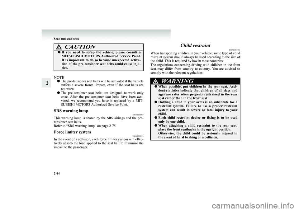 MITSUBISHI SHOGUN 2008 (in English) Manual Online 2-44 Seat and seat belts
2
NOTE●
The pre-tensioner seat belts will
be activated if the vehicle
suffers a severe frontal impact
, even if the seat belts are
not worn.
●
The pre-tensioner sea MITSUBISHI SHOGUN 2008 (in English) Manual Online 2-44 Seat and seat belts
2
NOTE●
The pre-tensioner seat belts will
be activated if the vehicle
suffers a severe frontal impact
, even if the seat belts are
not worn.
●
The pre-tensioner sea