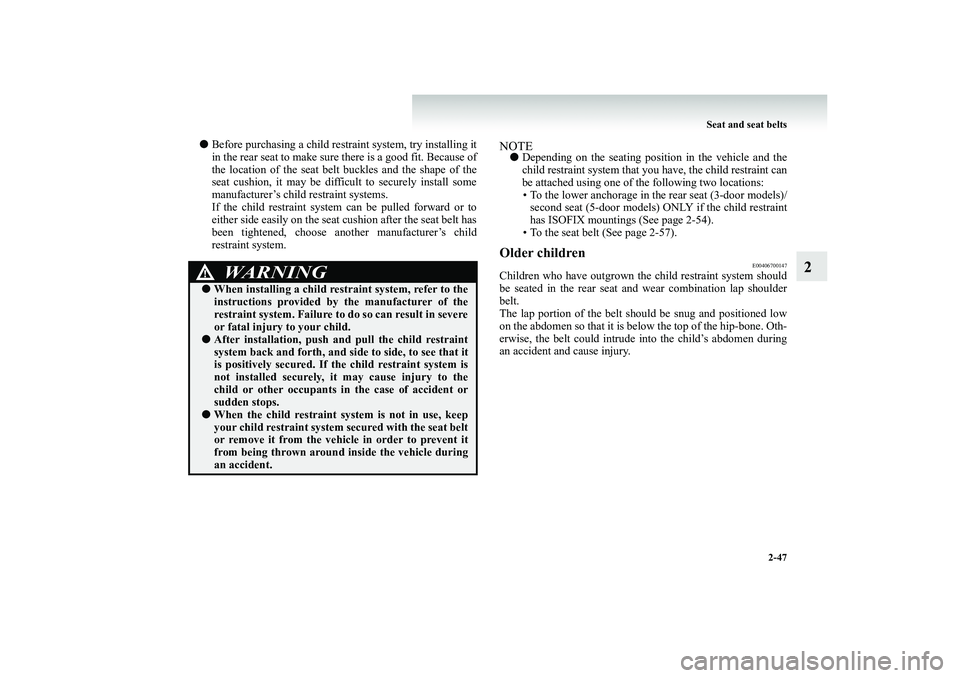 MITSUBISHI SHOGUN 2008 (in English) Owners Manual Seat and seat belts
2-47
2
●
Before purchasing a child restraint system, try installing it in the rear seat to make sure there is a good fit. Because of the location of the seat belt
buckles and MITSUBISHI SHOGUN 2008 (in English) Owners Manual Seat and seat belts
2-47
2
●
Before purchasing a child restraint system, try installing it in the rear seat to make sure there is a good fit. Because of the location of the seat belt
buckles and