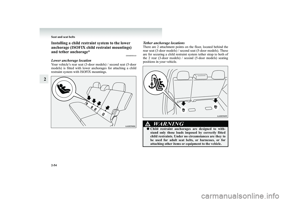MITSUBISHI SHOGUN 2008 (in English) Owners Manual 2-54 Seat and seat belts
2
Installing a child restra
int system to the lower
anchorage (ISOFIX child restraint mountings) and tether anchorage*
E00408900169
Lower anchorage locationYour vehicle’s MITSUBISHI SHOGUN 2008 (in English) Owners Manual 2-54 Seat and seat belts
2
Installing a child restra
int system to the lower
anchorage (ISOFIX child restraint mountings) and tether anchorage*
E00408900169
Lower anchorage locationYour vehicle’s