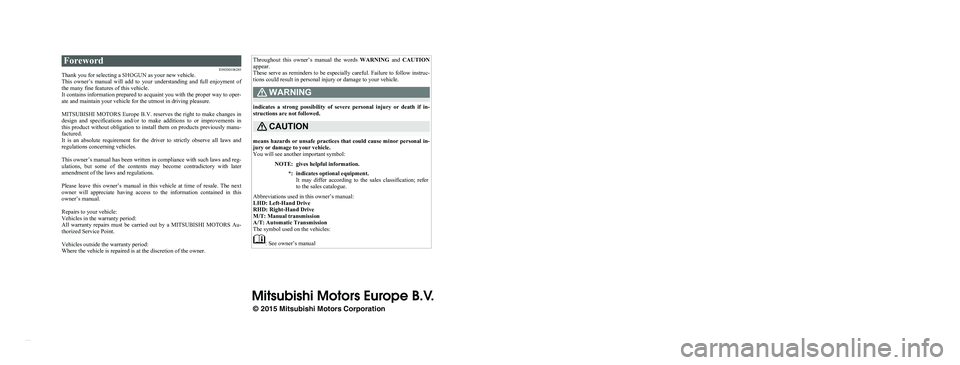 MITSUBISHI SHOGUN 2016  Owners Manual (in English) Foreword
E09200106285Thank you for selecting a 
SHOGUN as your new vehicle.
This  owner’s  manual  will  add  to  your  understanding  and  full  enjoyment  of 
the many fine features of this vehicl