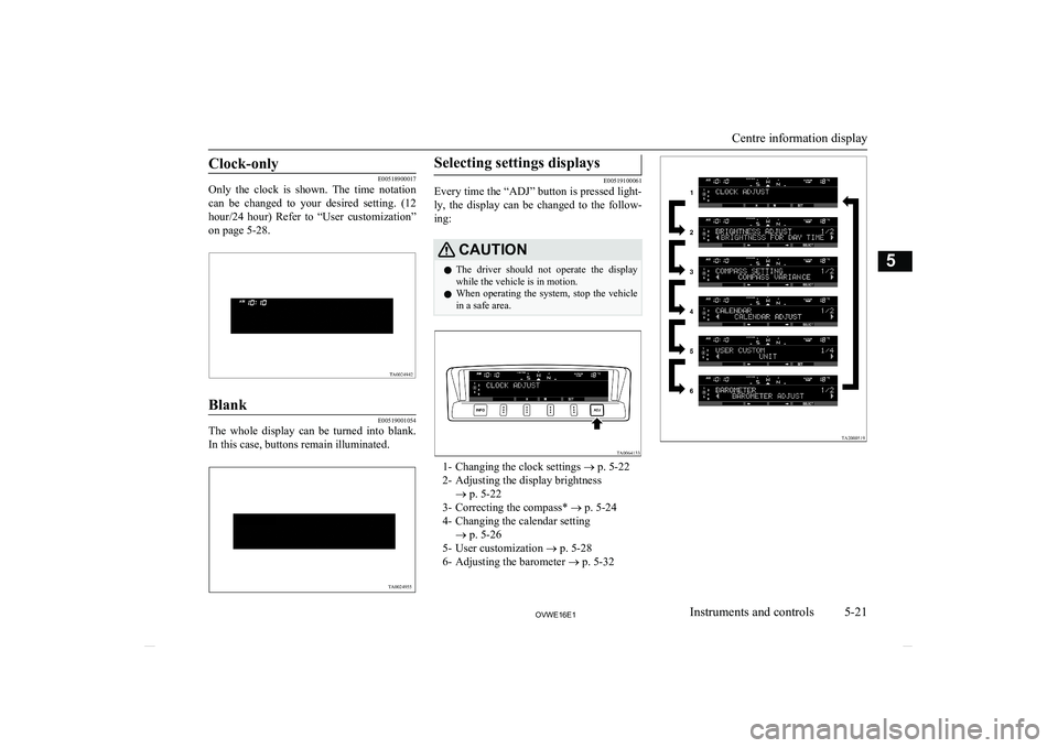 MITSUBISHI SHOGUN 2016 Owners Manual (in English) Clock-only
E00518900017
Only the clock is shown. The time notation
can be changed to your desired setting. (12
hour/24 hour) Refer to “User customization”
on page 5-28.
Blank
E0 MITSUBISHI SHOGUN 2016 Owners Manual (in English) Clock-only
E00518900017
Only the clock is shown. The time notation
can be changed to your desired setting. (12
hour/24 hour) Refer to “User customization”
on page 5-28.
Blank
E0