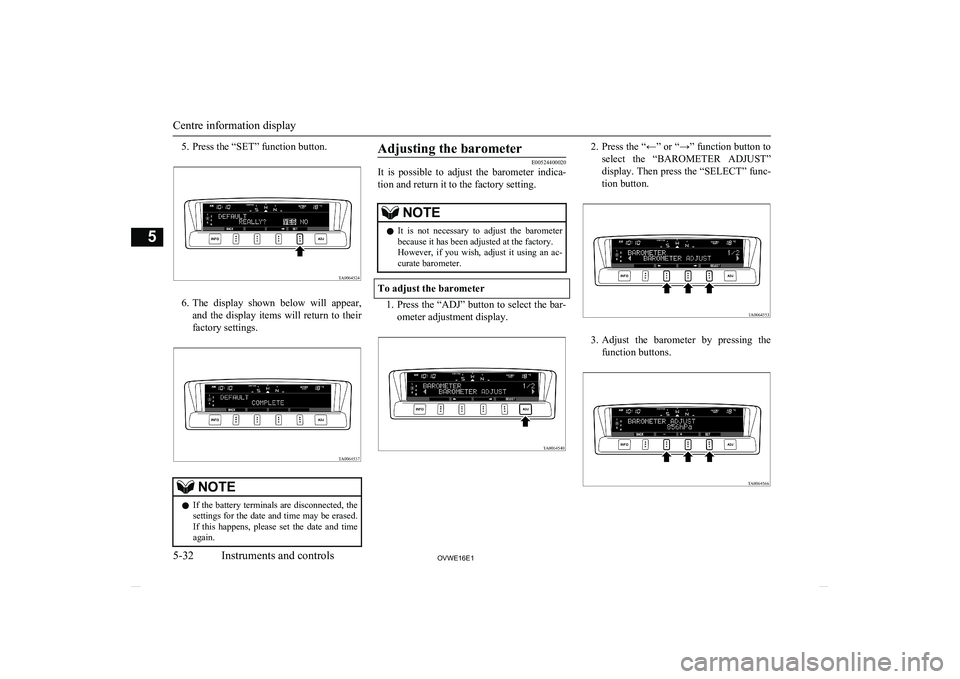 MITSUBISHI SHOGUN 2016 Owners Manual (in English) 5. Press the “SET” function button.
6.The display shown below will appear,
and the display items will return to their
factory settings.
NOTEl If the battery terminals are disconnected, MITSUBISHI SHOGUN 2016 Owners Manual (in English) 5. Press the “SET” function button.
6.The display shown below will appear,
and the display items will return to their
factory settings.
NOTEl If the battery terminals are disconnected,