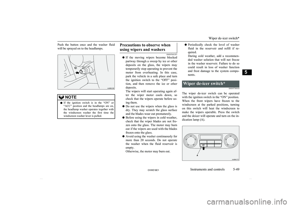 MITSUBISHI SHOGUN 2016  Owners Manual (in English) Push  the  button  once  and  the  washer  fluidwill be sprayed on to the headlamps.NOTEl If  the  ignition  switch  is  in  the  “ON”  or
“ACC”  position  and  the  headlamps  are  on,
the  h