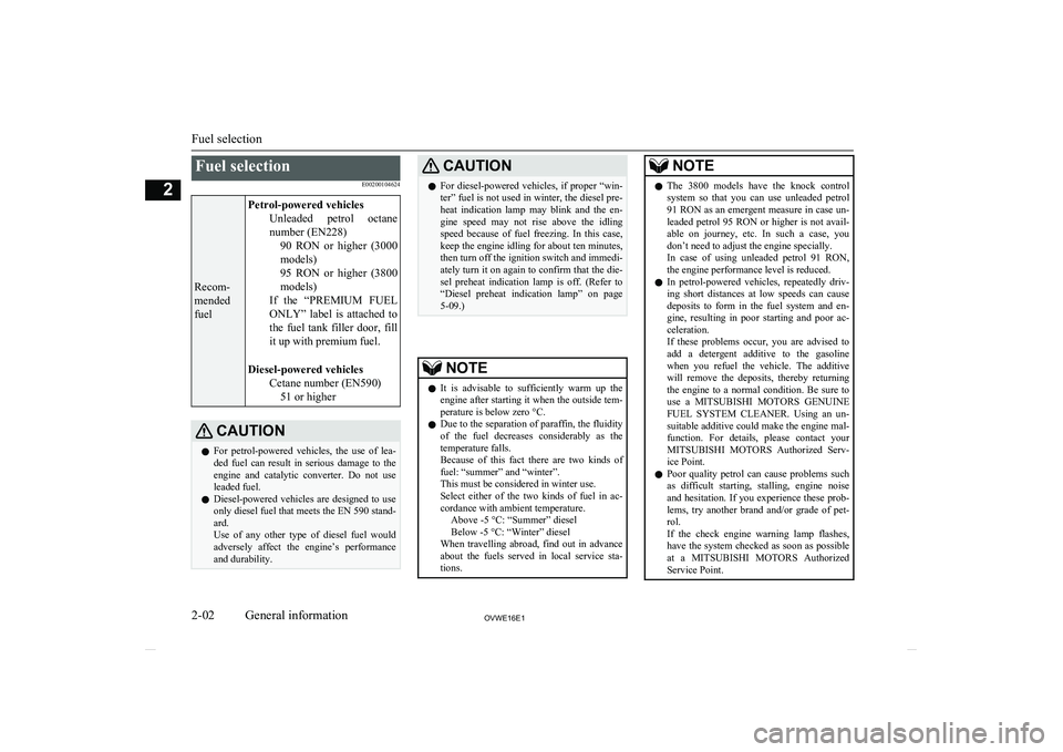 MITSUBISHI SHOGUN 2016  Owners Manual (in English) Fuel selectionE00200104624
Recom-
mended
fuel
Petrol-powered vehicles Unleaded  petrol  octanenumber (EN228) 90  RON  or  higher  (3000
models)
95  RON  or  higher  (3800
models)
If  the  “PREMIUM  