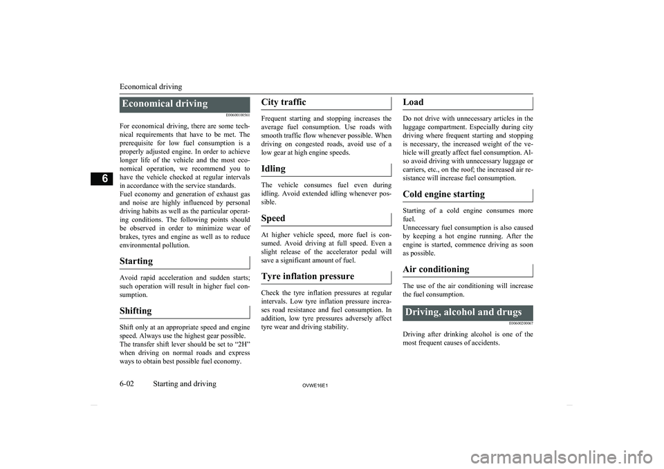 MITSUBISHI SHOGUN 2016 Owners Manual (in English) Economical drivingE00600100561
For economical driving, there are some tech- nical requirements that have to be met. Theprerequisite for low fuel consumption is a
properly adjusted MITSUBISHI SHOGUN 2016 Owners Manual (in English) Economical drivingE00600100561
For economical driving, there are some tech- nical requirements that have to be met. Theprerequisite for low fuel consumption is a
properly adjusted