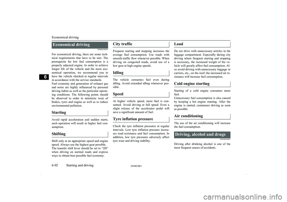 MITSUBISHI SHOGUN 2016  Owners Manual (in English) Economical drivingE00600100561
For  economical  driving,  there  are  some  tech- nical  requirements  that  have  to  be  met.  Theprerequisite  for  low  fuel  consumption  is  a
properly  adjusted 