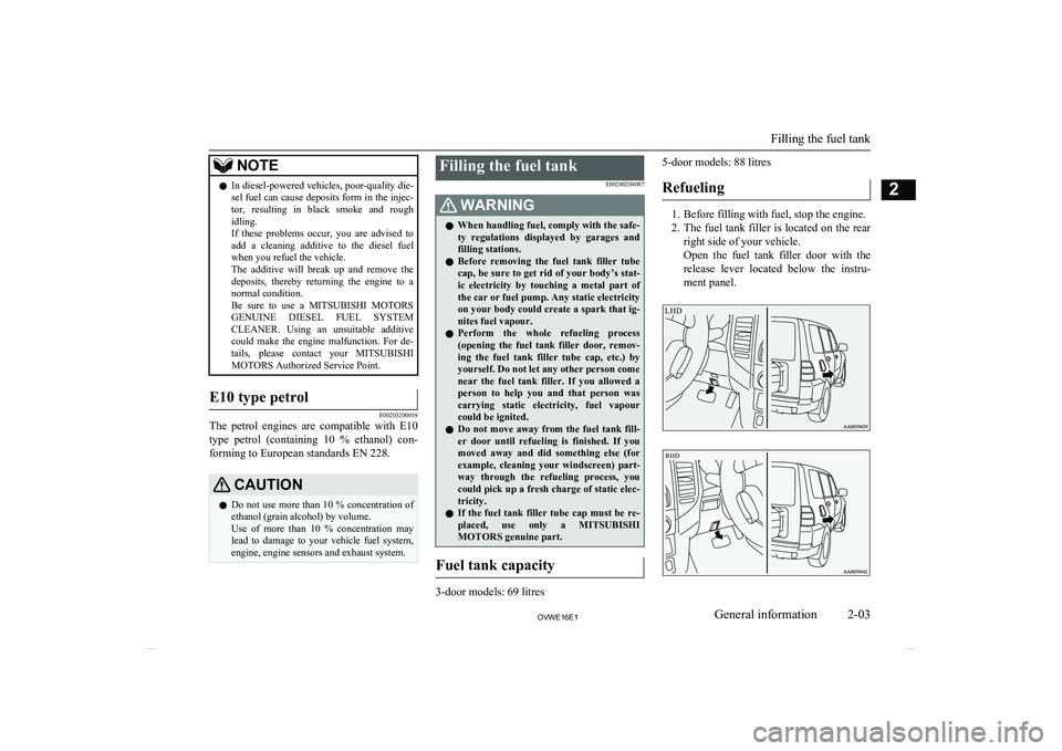 MITSUBISHI SHOGUN 2016  Owners Manual (in English) NOTElIn diesel-powered vehicles, poor-quality die-
sel fuel can cause deposits form in the injec- tor,  resulting  in  black  smoke  and  rough
idling.
If  these  problems  occur,  you  are  advised  