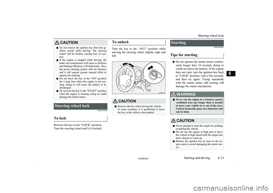 MITSUBISHI SHOGUN 2016 (in English) User Guide CAUTIONlDo not remove the ignition key from the ig-
nition switch while driving. The steeringwheel will be locked, causing loss of con-
trol.
l If the engine is stopped while MITSUBISHI SHOGUN 2016 (in English) User Guide CAUTIONlDo not remove the ignition key from the ig-
nition switch while driving. The steeringwheel will be locked, causing loss of con-
trol.
l If the engine is stopped while