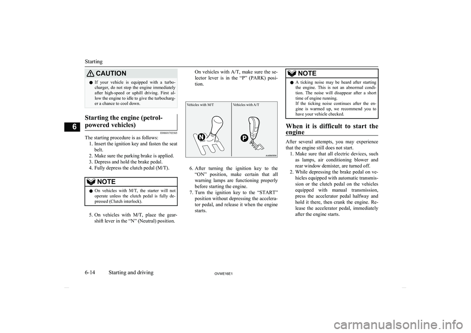 MITSUBISHI SHOGUN 2016 (in English) User Guide CAUTIONlIf your vehicle is equipped with a turbo-
charger, do not stop the engine immediately
after high-speed or uphill driving. First al-
low the engine to idle to give the turboc MITSUBISHI SHOGUN 2016 (in English) User Guide CAUTIONlIf your vehicle is equipped with a turbo-
charger, do not stop the engine immediately
after high-speed or uphill driving. First al-
low the engine to idle to give the turboc