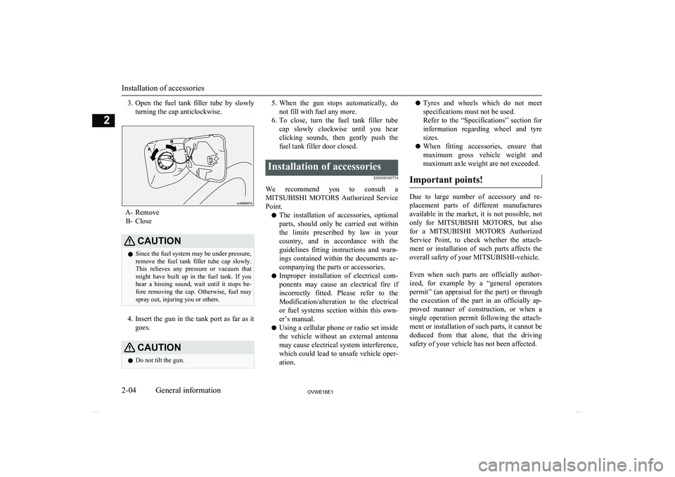 MITSUBISHI SHOGUN 2016 Owners Manual (in English) 3.Open the fuel tank filler tube by slowly
turning the cap anticlockwise.
A- Remove B- Close
CAUTIONl Since the fuel system may be under pressure,
remove the fuel tank filler tube cap sl MITSUBISHI SHOGUN 2016 Owners Manual (in English) 3.Open the fuel tank filler tube by slowly
turning the cap anticlockwise.
A- Remove B- Close
CAUTIONl Since the fuel system may be under pressure,
remove the fuel tank filler tube cap sl