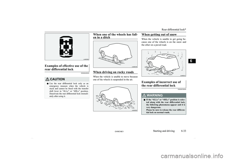 MITSUBISHI SHOGUN 2016 Owners Manual (in English) Examples of effective use of therear differential lock
E00606400045
CAUTIONl Use the rear differential lock only as an
emergency measure when the vehicle is stuck and cannot be freed MITSUBISHI SHOGUN 2016 Owners Manual (in English) Examples of effective use of therear differential lock
E00606400045
CAUTIONl Use the rear differential lock only as an
emergency measure when the vehicle is stuck and cannot be freed