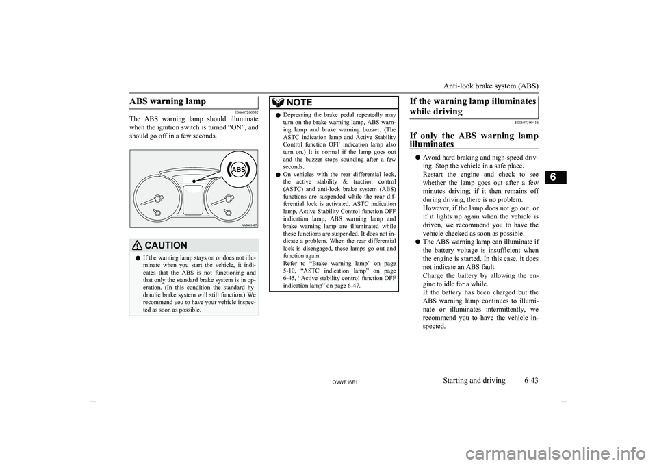 MITSUBISHI SHOGUN 2016 (in English) Owners Guide ABS warning lamp
E00607200532
The ABS warning lamp should illuminate
when the ignition switch is turned “ON”, and should go off in a few seconds.
CAUTIONl If the warning lamp stays on or does MITSUBISHI SHOGUN 2016 (in English) Owners Guide ABS warning lamp
E00607200532
The ABS warning lamp should illuminate
when the ignition switch is turned “ON”, and should go off in a few seconds.
CAUTIONl If the warning lamp stays on or does