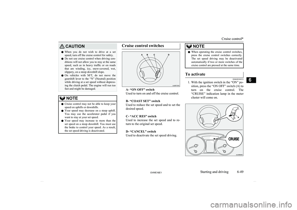 MITSUBISHI SHOGUN 2016 Owners Manual (in English) CAUTIONlWhen you do not wish to drive at a set
speed, turn off the cruise control for safety.
l Do not use cruise control when driving con-
ditions will not allow you to stay at the sa MITSUBISHI SHOGUN 2016 Owners Manual (in English) CAUTIONlWhen you do not wish to drive at a set
speed, turn off the cruise control for safety.
l Do not use cruise control when driving con-
ditions will not allow you to stay at the sa