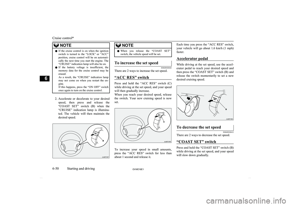 MITSUBISHI SHOGUN 2016 Owners Manual (in English) NOTElIf the cruise control is on when the ignition
switch is turned to the “LOCK” or “ACC” position, cruise control will be on automati- cally the next time you start MITSUBISHI SHOGUN 2016 Owners Manual (in English) NOTElIf the cruise control is on when the ignition
switch is turned to the “LOCK” or “ACC” position, cruise control will be on automati- cally the next time you start