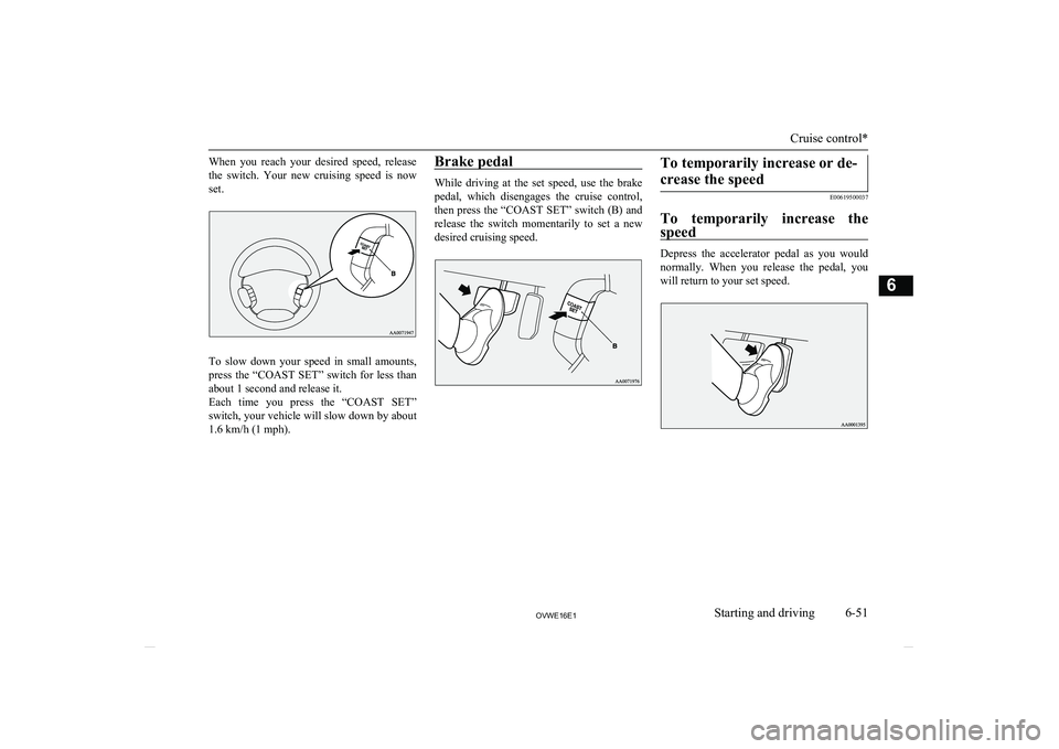 MITSUBISHI SHOGUN 2016 Owners Manual (in English) When you reach your desired speed, release
the switch. Your new cruising speed is now set.
To slow down your speed in small amounts,
press the “COAST SET” switch for less MITSUBISHI SHOGUN 2016 Owners Manual (in English) When you reach your desired speed, release
the switch. Your new cruising speed is now set.
To slow down your speed in small amounts,
press the “COAST SET” switch for less