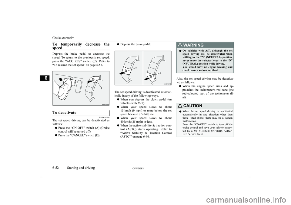 MITSUBISHI SHOGUN 2016 Owners Manual (in English) To temporarily decrease the
speed
Depress the brake pedal to decrease the speed. To return to the previously set speed,
press the “ACC RES” switch (C). Refer to
“To resume MITSUBISHI SHOGUN 2016 Owners Manual (in English) To temporarily decrease the
speed
Depress the brake pedal to decrease the speed. To return to the previously set speed,
press the “ACC RES” switch (C). Refer to
“To resume