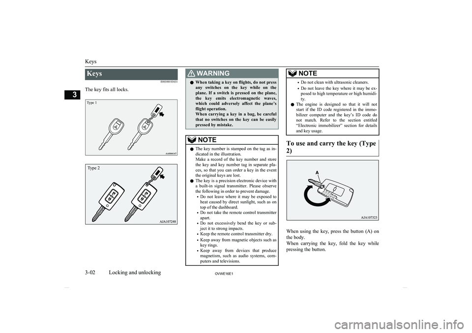 MITSUBISHI SHOGUN 2016  Owners Manual (in English) KeysE00300103631
The key fits all locks.
Type 1
WARNINGl When taking a key on flights, do not press
any  switches  on  the  key  while  on  the plane.  If  a  switch  is  pressed  on  the  plane,the  