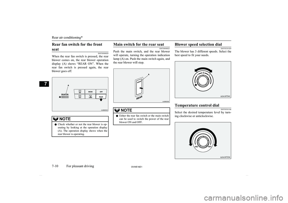 MITSUBISHI SHOGUN 2016 Owners Manual (in English) Rear fan switch for the frontseat
E00705000029
When the rear fan switch is pressed, the rear
blower comes on, the rear blower operation display (A) shows “REAR ON”. When the
re MITSUBISHI SHOGUN 2016 Owners Manual (in English) Rear fan switch for the frontseat
E00705000029
When the rear fan switch is pressed, the rear
blower comes on, the rear blower operation display (A) shows “REAR ON”. When the
re