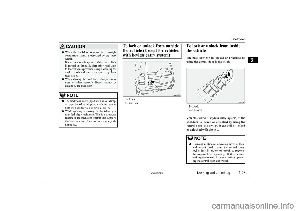 MITSUBISHI SHOGUN 2016  Owners Manual (in English) CAUTIONlWhen  the  backdoor  is  open,  the  rear-right
combination  lamp  is  obscured  by  the  spare wheel.
If  the  backdoor  is  opened  while  the  vehicle is  parked  on  the  road,  alert  oth