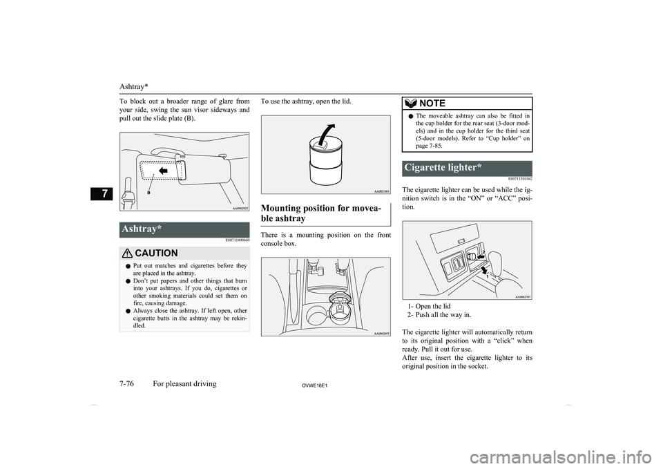 MITSUBISHI SHOGUN 2016 Owners Manual (in English) To block out a broader range of glare from
your side, swing the sun visor sideways and
pull out the slide plate (B).Ashtray*
E00711400640CAUTIONlPut out matches and cigarettes befo MITSUBISHI SHOGUN 2016 Owners Manual (in English) To block out a broader range of glare from
your side, swing the sun visor sideways and
pull out the slide plate (B).Ashtray*
E00711400640CAUTIONlPut out matches and cigarettes befo