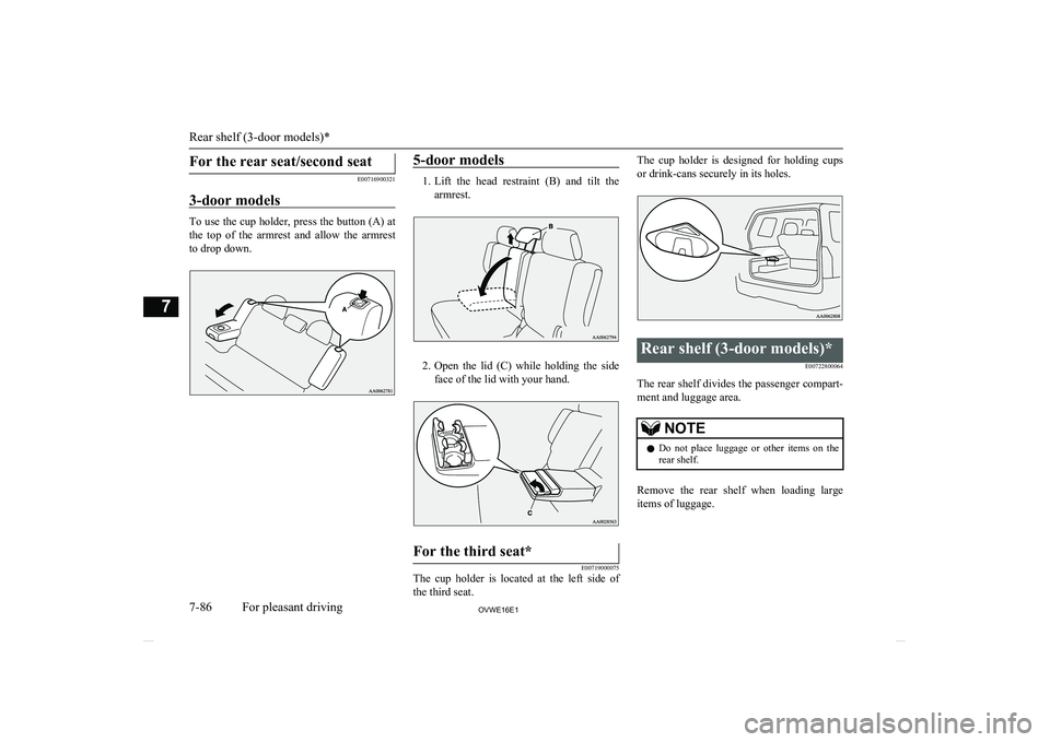 MITSUBISHI SHOGUN 2016 Owners Manual (in English) For the rear seat/second seat
E00716900321
3-door models
To use the cup holder, press the button (A) at the top of the armrest and allow the armrest
to drop down.
5-door models
1. Lift the h MITSUBISHI SHOGUN 2016 Owners Manual (in English) For the rear seat/second seat
E00716900321
3-door models
To use the cup holder, press the button (A) at the top of the armrest and allow the armrest
to drop down.
5-door models
1. Lift the h