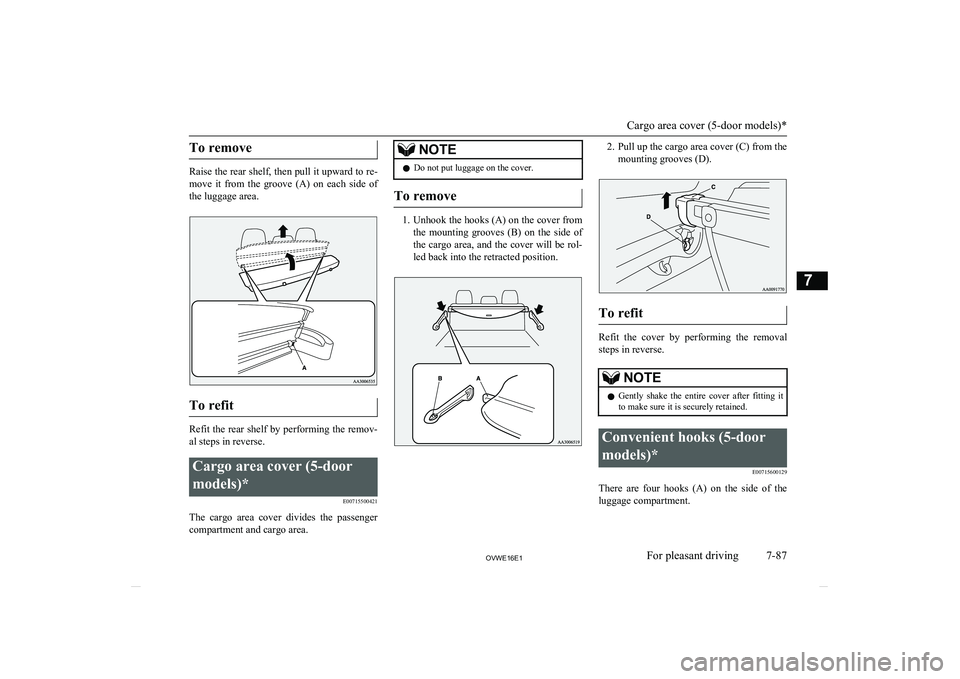 MITSUBISHI SHOGUN 2016 Owners Manual (in English) To remove
Raise the rear shelf, then pull it upward to re-move it from the groove (A) on each side of
the luggage area.
To refit
Refit the rear shelf by performing the remov- al steps in reve MITSUBISHI SHOGUN 2016 Owners Manual (in English) To remove
Raise the rear shelf, then pull it upward to re-move it from the groove (A) on each side of
the luggage area.
To refit
Refit the rear shelf by performing the remov- al steps in reve