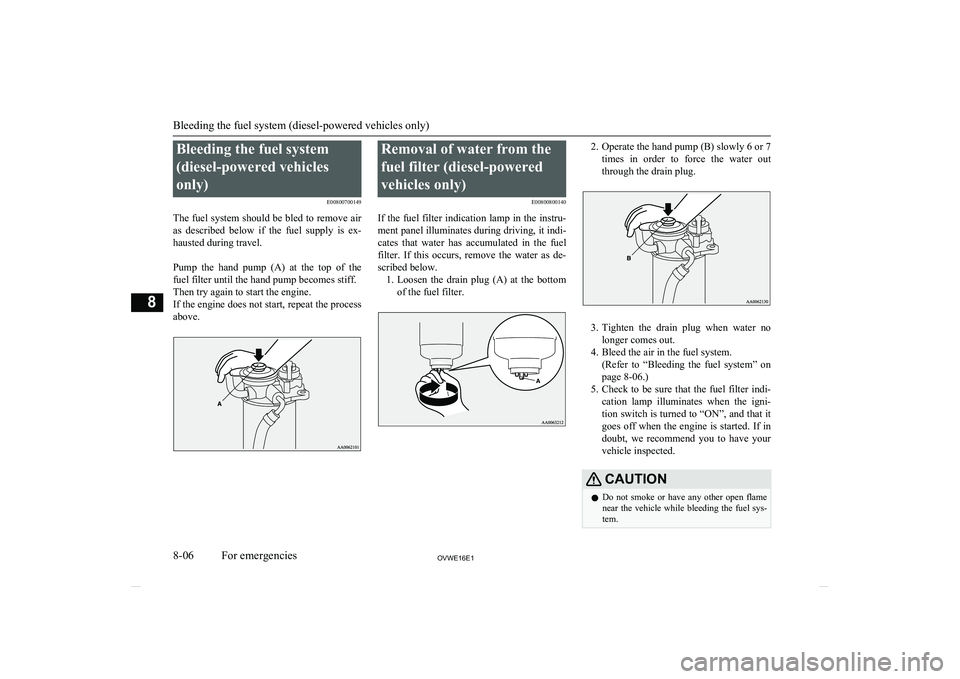 MITSUBISHI SHOGUN 2016 (in English) Owners Guide Bleeding the fuel system(diesel-powered vehicles
only) E00800700149
The fuel system should be bled to remove air
as described below if the fuel supply is ex- hausted during travel.
Pump the MITSUBISHI SHOGUN 2016 (in English) Owners Guide Bleeding the fuel system(diesel-powered vehicles
only) E00800700149
The fuel system should be bled to remove air
as described below if the fuel supply is ex- hausted during travel.
Pump the