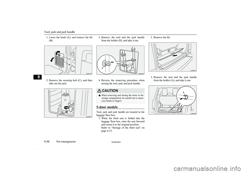 MITSUBISHI SHOGUN 2016 Owners Manual (in English) 1.Loose the knob (A), and remove the lid
(B).
2. Remove the securing bolt (C), and then
take out the jack.
3. Remove the tool and the jack handle
from the holder (D), and take it ou MITSUBISHI SHOGUN 2016 Owners Manual (in English) 1.Loose the knob (A), and remove the lid
(B).
2. Remove the securing bolt (C), and then
take out the jack.
3. Remove the tool and the jack handle
from the holder (D), and take it ou
