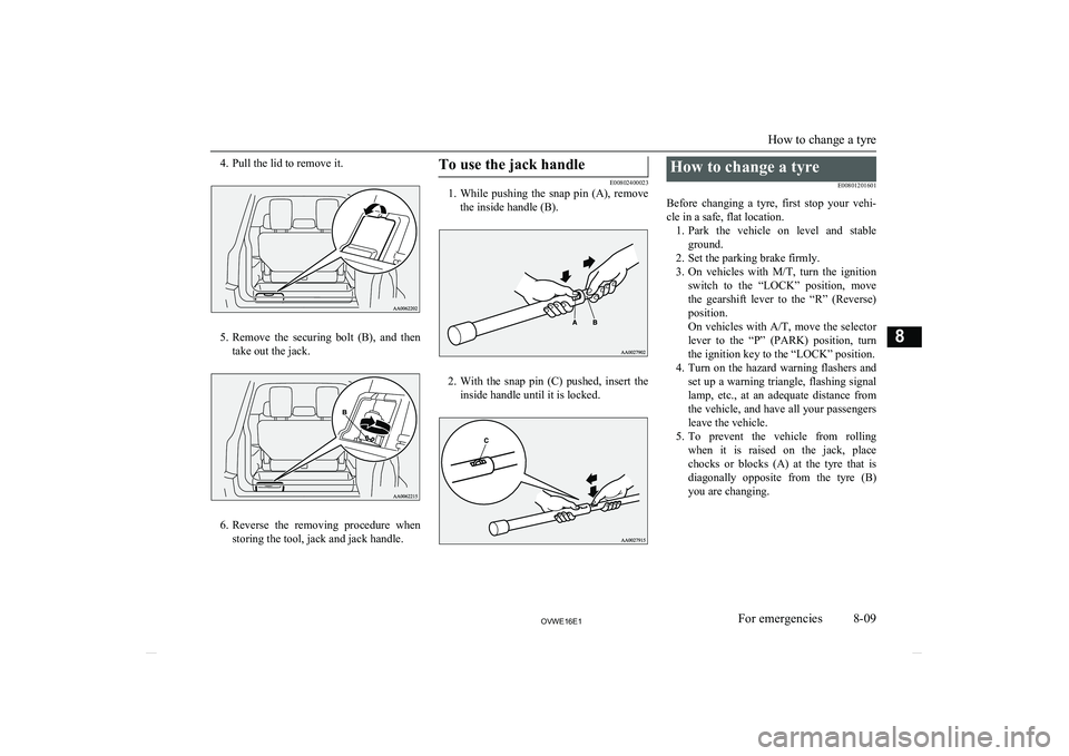 MITSUBISHI SHOGUN 2016 Owners Manual (in English) 4. Pull the lid to remove it.
5.Remove the securing bolt (B), and then
take out the jack.
6. Reverse the removing procedure when
storing the tool, jack and jack handle.
To use the jack handl MITSUBISHI SHOGUN 2016 Owners Manual (in English) 4. Pull the lid to remove it.
5.Remove the securing bolt (B), and then
take out the jack.
6. Reverse the removing procedure when
storing the tool, jack and jack handle.
To use the jack handl