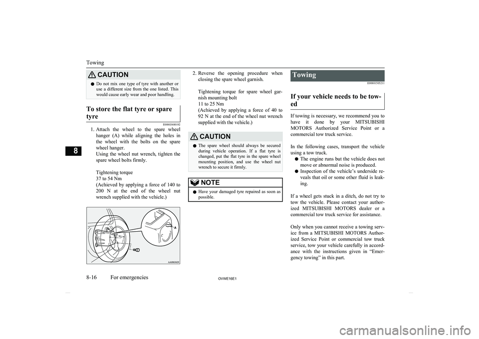 MITSUBISHI SHOGUN 2016  Owners Manual (in English) CAUTIONlDo  not  mix  one  type  of  tyre  with  another  or
use  a  different  size  from  the  one  listed.  This
would cause early wear and poor handling.To store the flat tyre or spare
tyre
E00803
