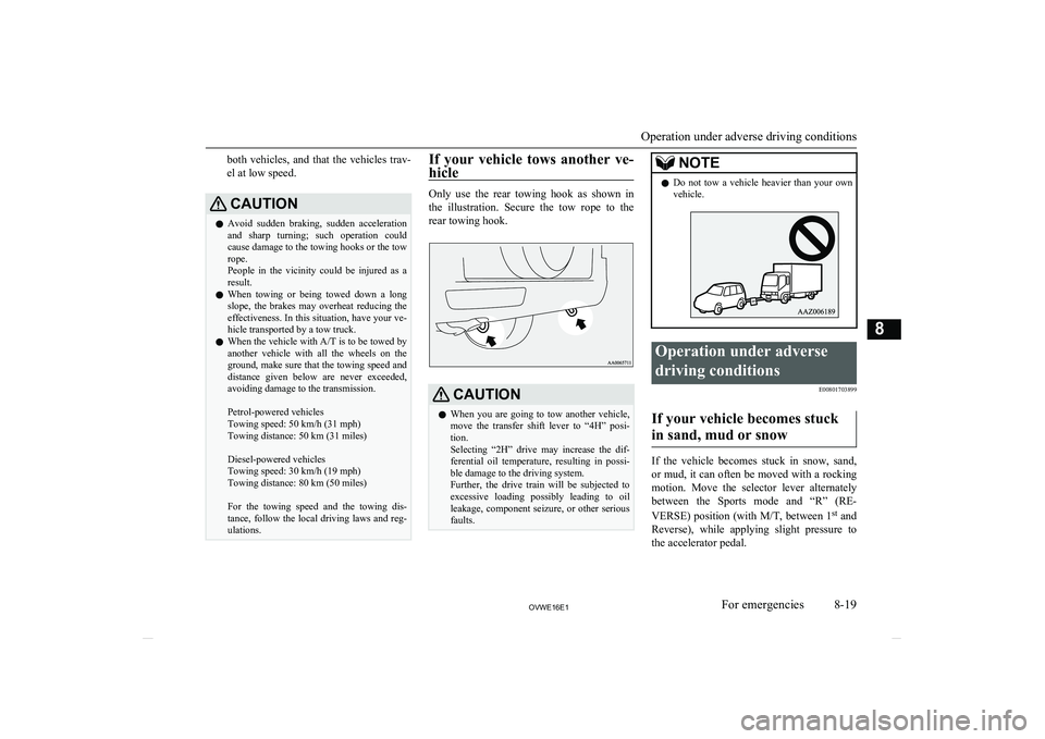 MITSUBISHI SHOGUN 2016  Owners Manual (in English) both  vehicles,  and  that  the  vehicles  trav-
el at low speed.CAUTIONl Avoid  sudden  braking,  sudden  acceleration
and  sharp  turning;  such  operation  could
cause damage to the towing hooks or