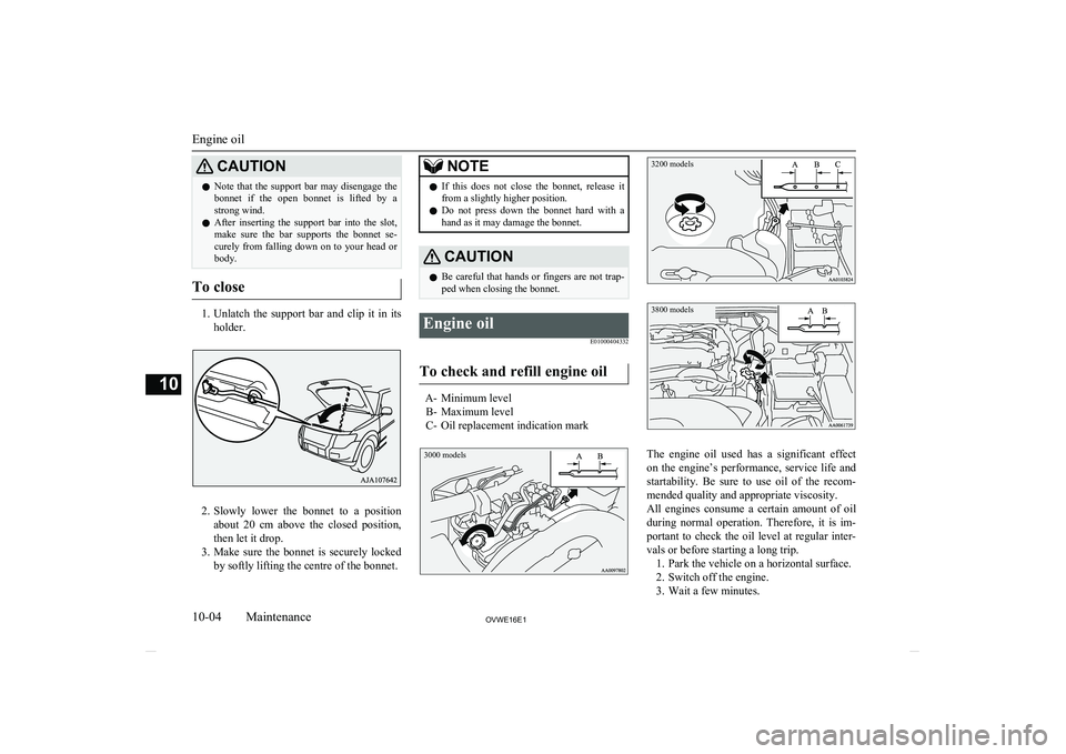 MITSUBISHI SHOGUN 2016 (in English) Owners Guide CAUTIONlNote that the support bar may disengage the
bonnet if the open bonnet is lifted by astrong wind.
l After inserting the support bar into the slot,
make sure the bar su MITSUBISHI SHOGUN 2016 (in English) Owners Guide CAUTIONlNote that the support bar may disengage the
bonnet if the open bonnet is lifted by astrong wind.
l After inserting the support bar into the slot,
make sure the bar su