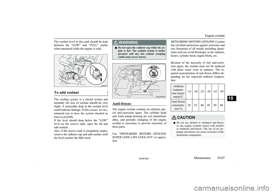 MITSUBISHI SHOGUN 2016 (in English) Owners Guide The coolant level in this tank should be keptbetween the “LOW” and “FULL” marks
when measured while the engine is cold.
To add coolant
The cooling system is a closed system MITSUBISHI SHOGUN 2016 (in English) Owners Guide The coolant level in this tank should be keptbetween the “LOW” and “FULL” marks
when measured while the engine is cold.
To add coolant
The cooling system is a closed system