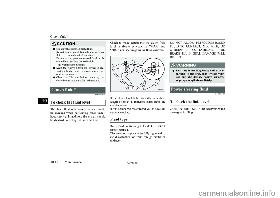 MITSUBISHI SHOGUN 2016   (in English) Service Manual CAUTIONlUse only the specified brake fluid.
Do  not  mix  or  add  different  brands  of  brake fluid to prevent chemical reactions.
Do  not  let  any  petroleum-based  fluid  touch, mix with, or get 