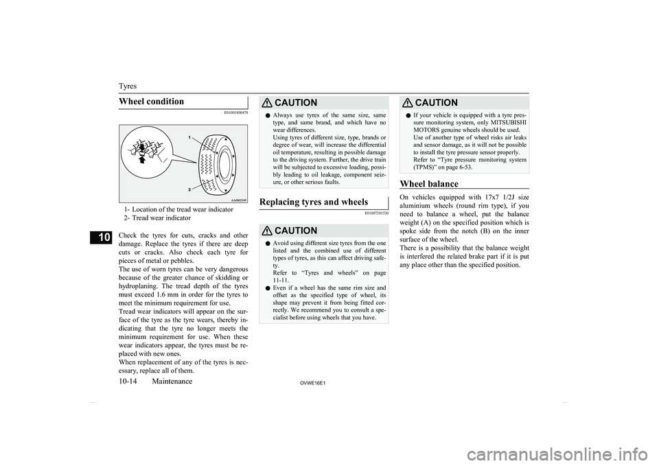 MITSUBISHI SHOGUN 2016 Owners Manual (in English) Wheel condition
E01001800478
1- Location of the tread wear indicator
2- Tread wear indicator
Check the tyres for cuts, cracks and other damage. Replace the tyres if there are deep
cuts MITSUBISHI SHOGUN 2016 Owners Manual (in English) Wheel condition
E01001800478
1- Location of the tread wear indicator
2- Tread wear indicator
Check the tyres for cuts, cracks and other damage. Replace the tyres if there are deep
cuts