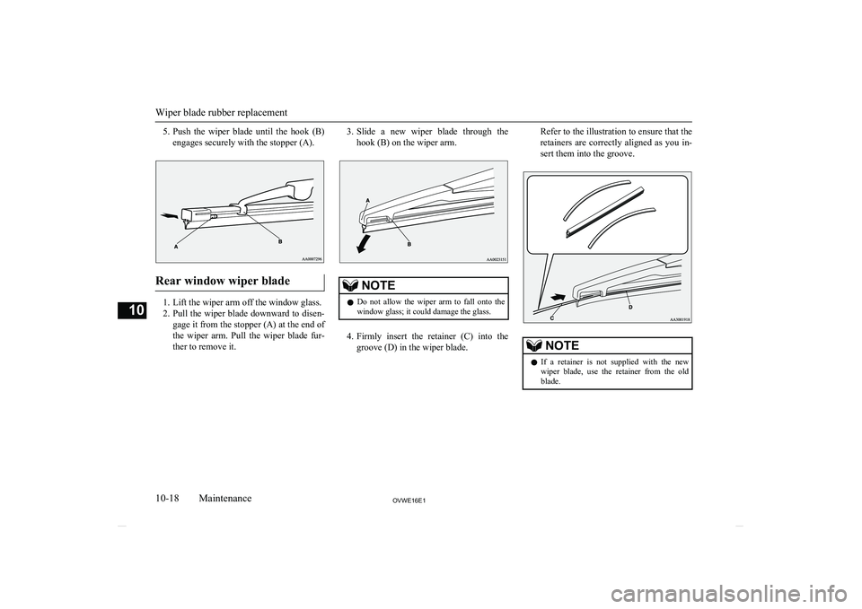 MITSUBISHI SHOGUN 2016 Owners Manual (in English) 5.Push the wiper blade until the hook (B)
engages securely with the stopper (A).
Rear window wiper blade
1. Lift the wiper arm off the window glass.
2. Pull the wiper blade downward to disen-
g MITSUBISHI SHOGUN 2016 Owners Manual (in English) 5.Push the wiper blade until the hook (B)
engages securely with the stopper (A).
Rear window wiper blade
1. Lift the wiper arm off the window glass.
2. Pull the wiper blade downward to disen-
g
