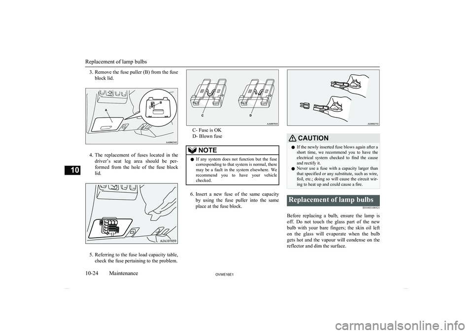 MITSUBISHI SHOGUN 2016 Owners Manual (in English) 3. Remove the fuse puller (B) from the fuseblock lid.
4.The replacement of fuses located in the
driver’s seat leg area should be per- formed from the hole of the fuse block
lid.
5 MITSUBISHI SHOGUN 2016 Owners Manual (in English) 3. Remove the fuse puller (B) from the fuseblock lid.
4.The replacement of fuses located in the
driver’s seat leg area should be per- formed from the hole of the fuse block
lid.
5