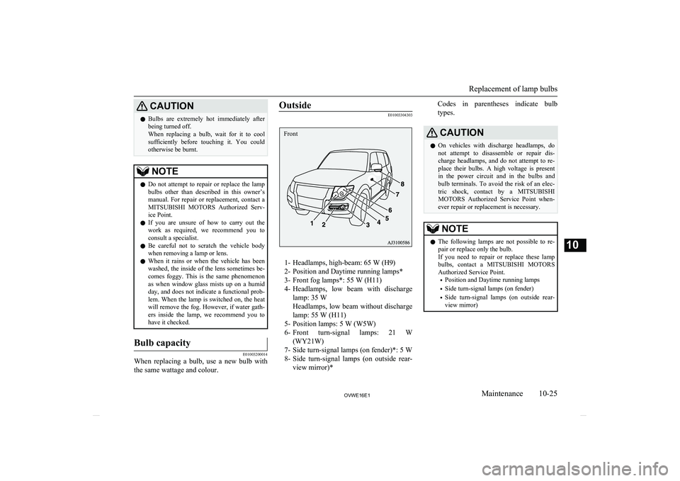 MITSUBISHI SHOGUN 2016 Owners Manual (in English) CAUTIONlBulbs are extremely hot immediately after
being turned off.
When replacing a bulb, wait for it to cool
sufficiently before touching it. You could otherwise be burnt.NOTEl Do MITSUBISHI SHOGUN 2016 Owners Manual (in English) CAUTIONlBulbs are extremely hot immediately after
being turned off.
When replacing a bulb, wait for it to cool
sufficiently before touching it. You could otherwise be burnt.NOTEl Do