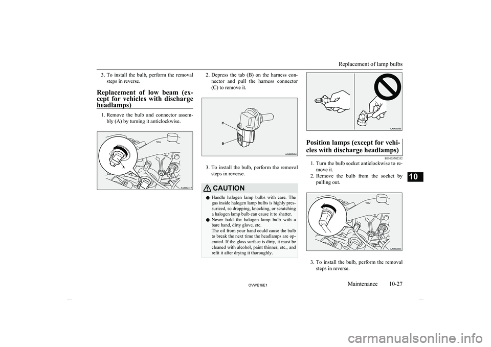 MITSUBISHI SHOGUN 2016 Owners Manual (in English) 3.To install the bulb, perform the removal
steps in reverse.
Replacement of low beam (ex-
cept for vehicles with discharge
headlamps)
1. Remove the bulb and connector assem-
bly (A) MITSUBISHI SHOGUN 2016 Owners Manual (in English) 3.To install the bulb, perform the removal
steps in reverse.
Replacement of low beam (ex-
cept for vehicles with discharge
headlamps)
1. Remove the bulb and connector assem-
bly (A)