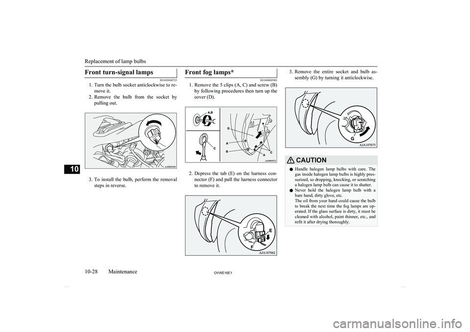 MITSUBISHI SHOGUN 2016 Owners Manual (in English) Front turn-signal lamps
E01003800733
1. Turn the bulb socket anticlockwise to re-
move it.
2. Remove the bulb from the socket by
pulling out.
3. To install the bulb, perform the removal
st MITSUBISHI SHOGUN 2016 Owners Manual (in English) Front turn-signal lamps
E01003800733
1. Turn the bulb socket anticlockwise to re-
move it.
2. Remove the bulb from the socket by
pulling out.
3. To install the bulb, perform the removal
st