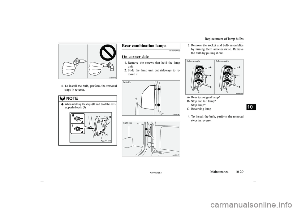 MITSUBISHI SHOGUN 2016 Owners Manual (in English) 4.To install the bulb, perform the removal
steps in reverse.
NOTEl When refitting the clips (H and I) of the cov-
er, push the pin (J).Rear combination lamps
E01004200659
On corner side
1. Remov MITSUBISHI SHOGUN 2016 Owners Manual (in English) 4.To install the bulb, perform the removal
steps in reverse.
NOTEl When refitting the clips (H and I) of the cov-
er, push the pin (J).Rear combination lamps
E01004200659
On corner side
1. Remov