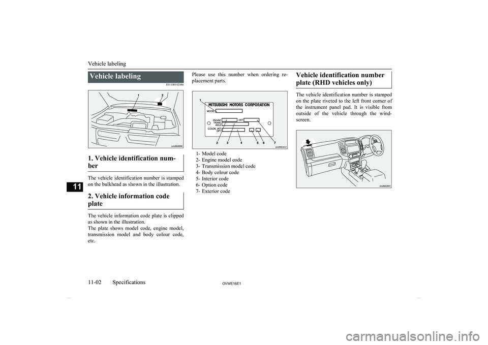 MITSUBISHI SHOGUN 2016 Owners Manual (in English) Vehicle labelingE01100102886
1. Vehicle identification num-
ber
The vehicle identification number is stamped on the bulkhead as shown in the illustration.
2. Vehicle information code
plate
The ve MITSUBISHI SHOGUN 2016 Owners Manual (in English) Vehicle labelingE01100102886
1. Vehicle identification num-
ber
The vehicle identification number is stamped on the bulkhead as shown in the illustration.
2. Vehicle information code
plate
The ve