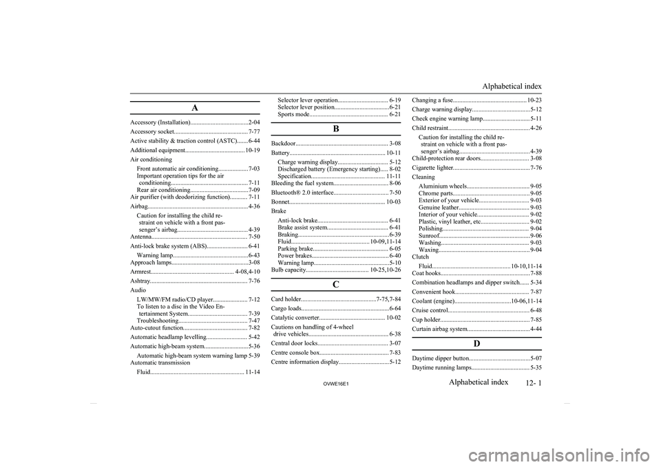 MITSUBISHI SHOGUN 2016   (in English) Service Manual A
Accessory (Installation).....................................2-04
Accessory socket............................................... 7-77
Active stability & traction control (ASTC)....... 6-44
Addition