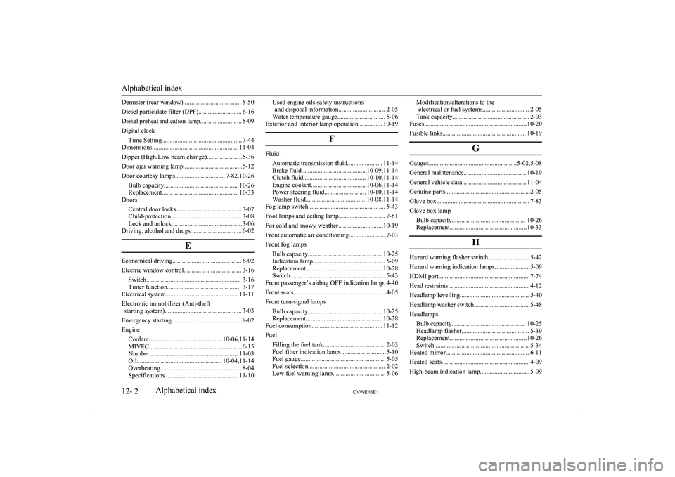 MITSUBISHI SHOGUN 2016  Owners Manual (in English) Demister (rear window).................................... 5-50
Diesel particulate filter (DPF)........................... 6-16
Diesel preheat indication lamp.......................... 5-09
Digital cl