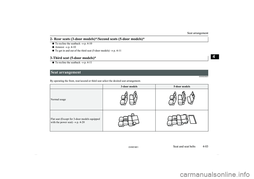 MITSUBISHI SHOGUN 2016 (in English) Service Manual 2- Rear seats (3-door models)*/Second seats (5-door models)*
lTo recline the seatback
® p. 4-10
l Armrest
® p. 4-10
l To get in and out of the third seat (5-door models)
® p. 4-11
3-Third seat ( MITSUBISHI SHOGUN 2016 (in English) Service Manual 2- Rear seats (3-door models)*/Second seats (5-door models)*
lTo recline the seatback
® p. 4-10
l Armrest
® p. 4-10
l To get in and out of the third seat (5-door models)
® p. 4-11
3-Third seat (
